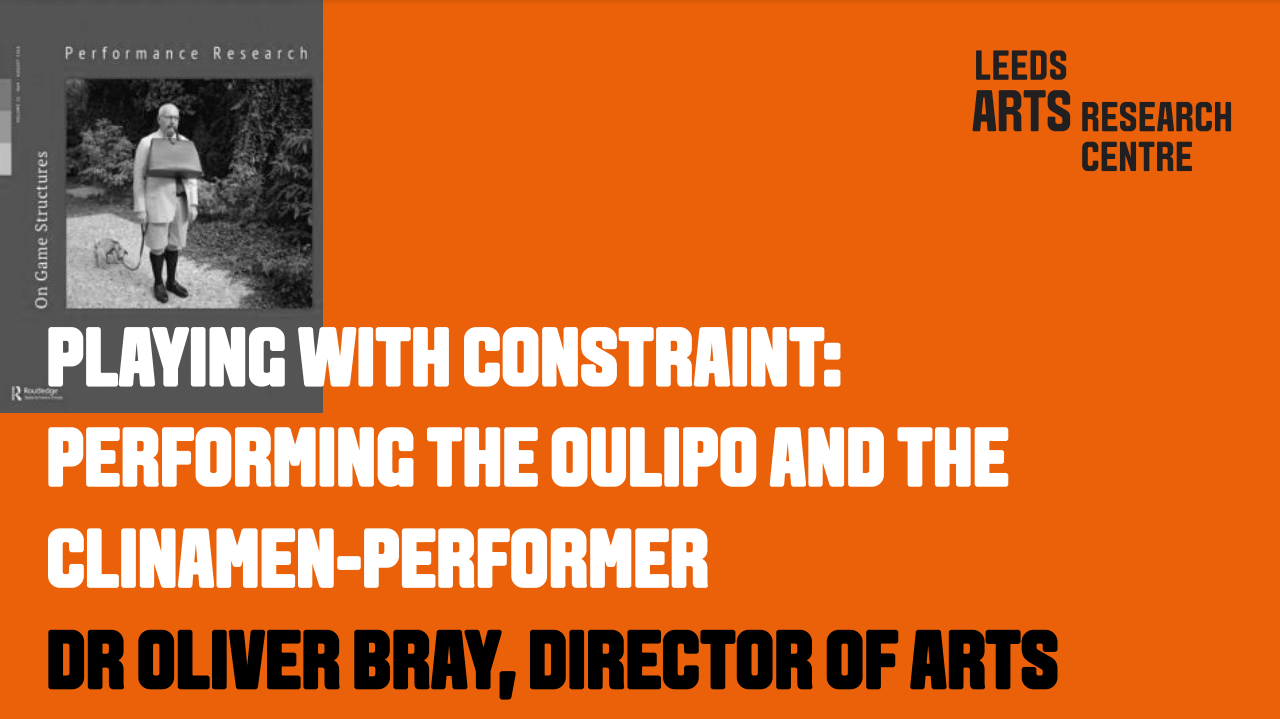 PLAYING WITH CONSTRAINT: PERFORMING THE OULIPO AND THE CLINAMEN-PERFORMER - DR OLIVER BRAY