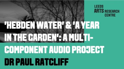 HEBDEN WATER' & 'A YEAR IN THE GARDEN': A MULTI-COMPONENT AUDIO PROJECT-DR PAUL RATCLIFF