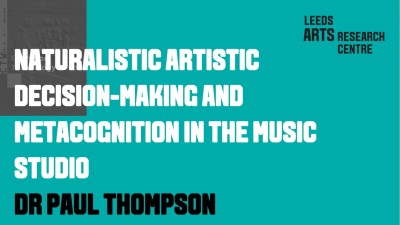 NATURALISTIC ARTISTIC DECISION-MAKING AND METACOGNITION IN THE MUSIC STUDIO-DR PAUL THOMPSON