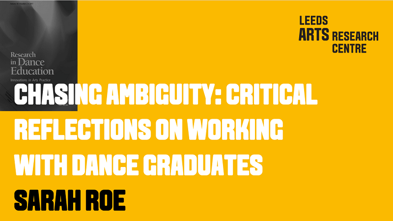 CHASING AMBIGUITY: CRITICAL REFLECTIONS ON WORKING WITH DANCE GRADUATES - SARAH ROE