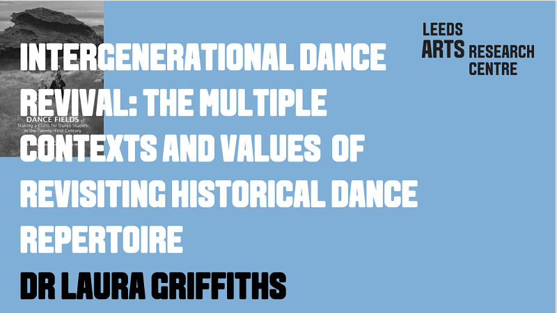 INTERGENERATIONAL DANCE REVIVAL: THE MULTIPLE CONTEXTS AND VALUES OF REVISITING HISTORICAL DANCE REPERTOIRE - DR LAURA GRIFFITHS