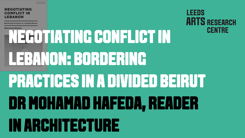NEGOTIATING CONFLICT IN LEBANON: BORDERING PRACTICES IN A DIVIDED BEIRUT - DR MOHAMAD HAFEDA