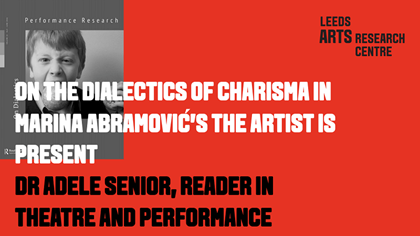 ON THE DIALECTICS OF CHARISMA IN MARINA ABRAMOVIĆ’S THE ARTIST IS PRESENT - DR ADELE SENIOR