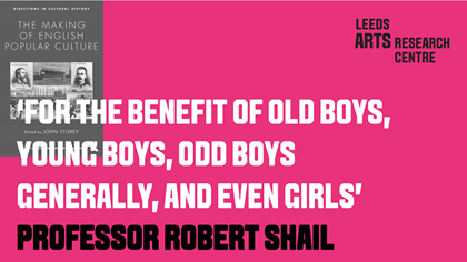 ‘FOR THE BENEFIT OF OLD BOYS, YOUNG BOYS, ODD BOYS GENERALLY, AND EVEN GIRLS’ - PROFESSOR ROBERT SHAIL
